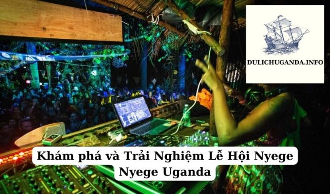 Khám phá và Trải Nghiệm Lễ Hội Nyege Nyege Uganda