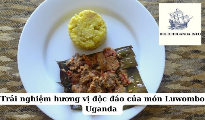 Trải nghiệm hương vị độc đáo của món Luwombo Uganda